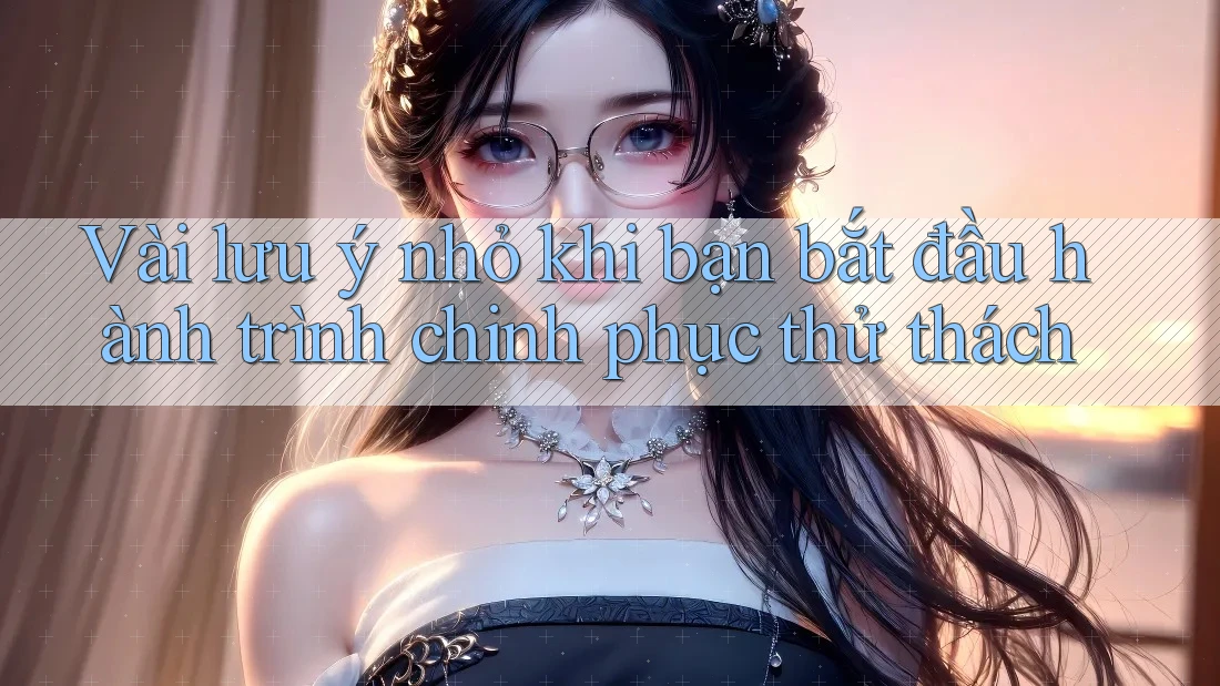 Vài lưu ý nhỏ khi bạn bắt đầu hành trình chinh phục thử thách