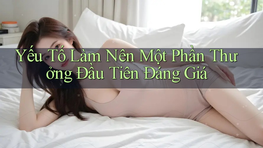 Yếu Tố Làm Nên Một Phần Thưởng Đầu Tiên Đáng Giá Yếu Tố Làm Nên Một Phần Thưởng Đầu Tiên Đáng Giá